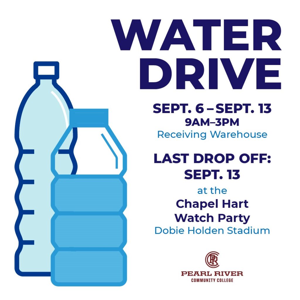 2 water bottles on left side of graphic.
Text on right reads: Water Drive; Sept. 6 - Sept. 13; 9 AM - 3 PM; Receiving Warehouse. Last drop off: Sept. 13 at the Chapel Hart Watch Party Dobie Holden Stadium.
Pearl River Community College.